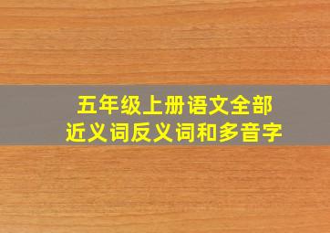 五年级上册语文全部近义词反义词和多音字