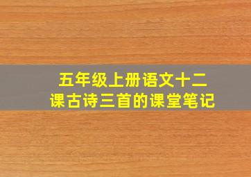 五年级上册语文十二课古诗三首的课堂笔记