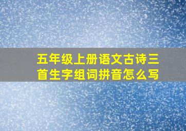 五年级上册语文古诗三首生字组词拼音怎么写