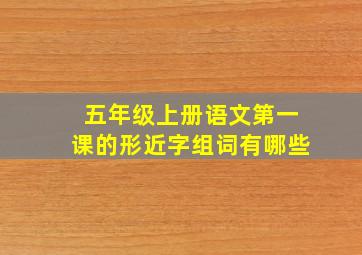 五年级上册语文第一课的形近字组词有哪些