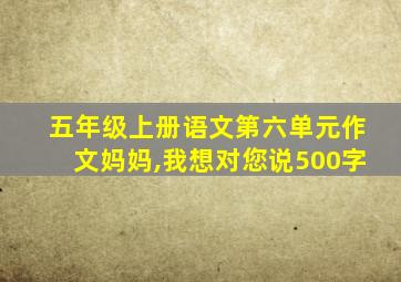 五年级上册语文第六单元作文妈妈,我想对您说500字