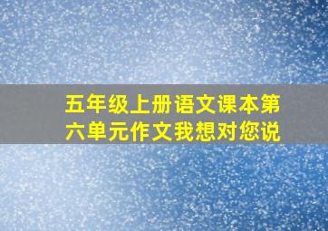 五年级上册语文课本第六单元作文我想对您说