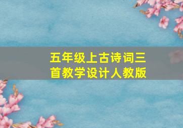 五年级上古诗词三首教学设计人教版