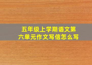 五年级上学期语文第六单元作文写信怎么写