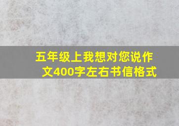 五年级上我想对您说作文400字左右书信格式