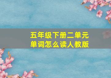 五年级下册二单元单词怎么读人教版