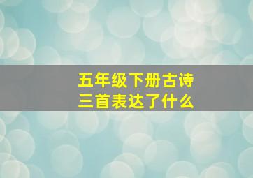 五年级下册古诗三首表达了什么