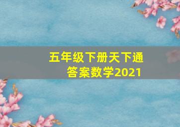 五年级下册天下通答案数学2021