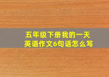 五年级下册我的一天英语作文6句话怎么写