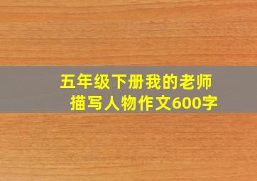 五年级下册我的老师描写人物作文600字