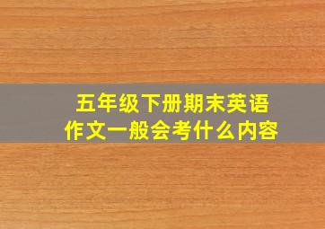 五年级下册期末英语作文一般会考什么内容