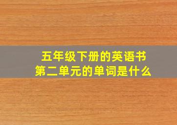 五年级下册的英语书第二单元的单词是什么