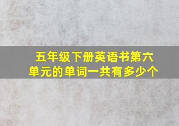 五年级下册英语书第六单元的单词一共有多少个