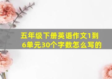 五年级下册英语作文1到6单元30个字数怎么写的