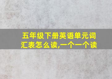 五年级下册英语单元词汇表怎么读,一个一个读