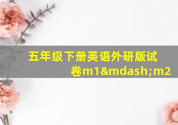 五年级下册英语外研版试卷m1—m2