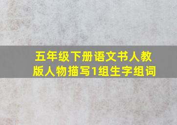 五年级下册语文书人教版人物描写1组生字组词