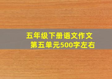 五年级下册语文作文第五单元500字左右