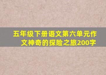 五年级下册语文第六单元作文神奇的探险之旅200字