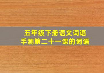 五年级下册语文词语手测第二十一课的词语