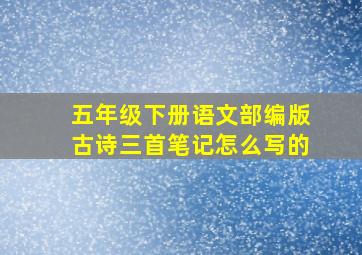 五年级下册语文部编版古诗三首笔记怎么写的