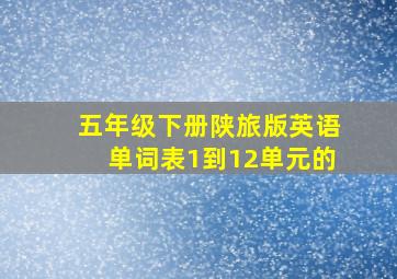 五年级下册陕旅版英语单词表1到12单元的