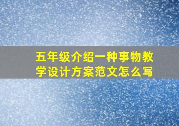 五年级介绍一种事物教学设计方案范文怎么写