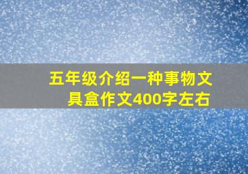 五年级介绍一种事物文具盒作文400字左右