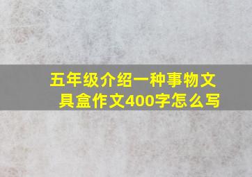 五年级介绍一种事物文具盒作文400字怎么写