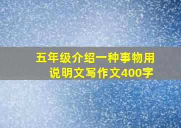 五年级介绍一种事物用说明文写作文400字