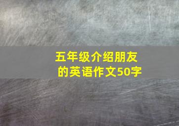 五年级介绍朋友的英语作文50字