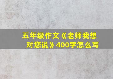 五年级作文《老师我想对您说》400字怎么写