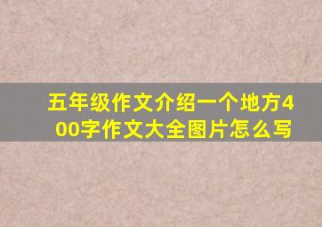 五年级作文介绍一个地方400字作文大全图片怎么写