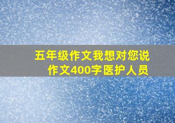 五年级作文我想对您说作文400字医护人员