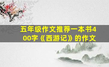 五年级作文推荐一本书400字《西游记》的作文