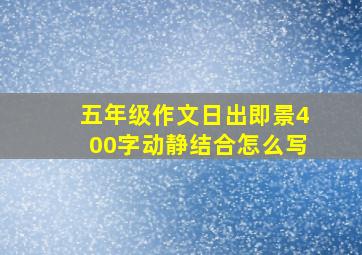 五年级作文日出即景400字动静结合怎么写