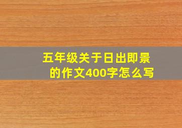 五年级关于日出即景的作文400字怎么写