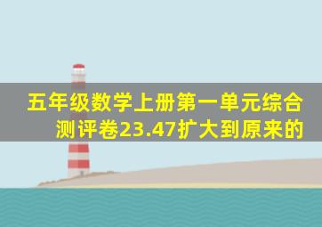 五年级数学上册第一单元综合测评卷23.47扩大到原来的