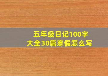 五年级日记100字大全30篇寒假怎么写