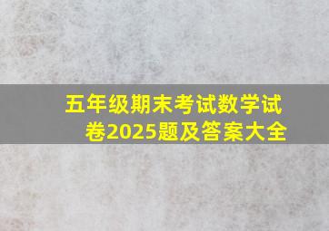 五年级期末考试数学试卷2025题及答案大全