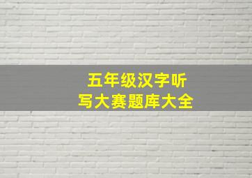 五年级汉字听写大赛题库大全