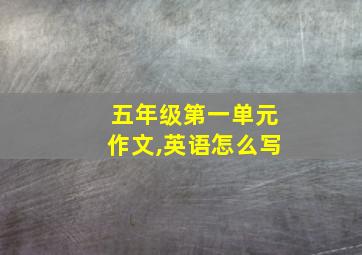 五年级第一单元作文,英语怎么写