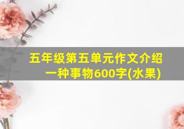 五年级第五单元作文介绍一种事物600字(水果)