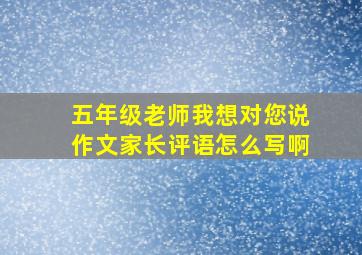 五年级老师我想对您说作文家长评语怎么写啊