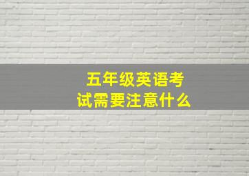 五年级英语考试需要注意什么