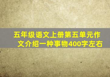 五年级语文上册第五单元作文介绍一种事物400字左右