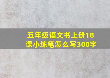 五年级语文书上册18课小练笔怎么写300字