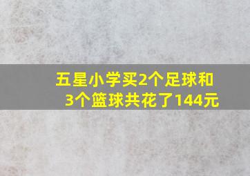 五星小学买2个足球和3个篮球共花了144元