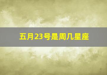 五月23号是周几星座