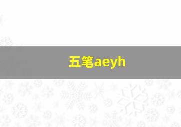 五笔aeyh